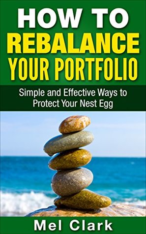 Full Download How to Rebalance Your Portfolio: Simple and Effective Ways to Protect Your Nest Egg (Clear Thinking About Money Book 7) - Mel Clark file in PDF