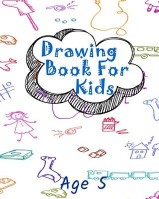 Read Online Drawing Book for Kids Age 5: Blank Journals to Write In, Doodle In, Draw in or Sketch In, 8 X 10, 150 Unlined Blank Pages (Blank Notebook & Diary) -  | ePub