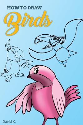 Read How to Draw Birds: The Step-By-Step Bird Drawing Book - David K. file in PDF