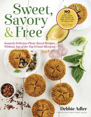 Download Sweet, Savory & Free: Insanely Delicious Plant-Based Recipes Without Any of the Top 8 Food Allergens - Debbie Adler file in PDF