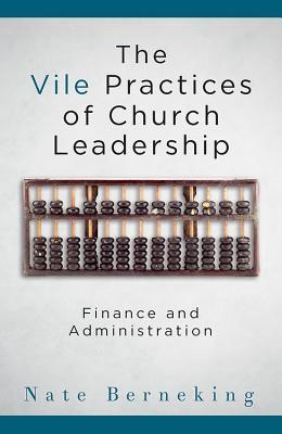 Full Download The Vile Practices of Church Leadership: Finance and Administration - Nate Berneking | ePub