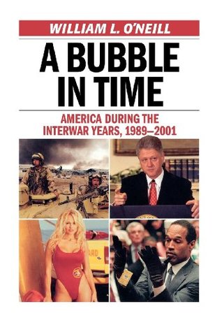 Read A Bubble in Time: America During the Interwar Years, 1989-2001 - William L. O'Neill | ePub