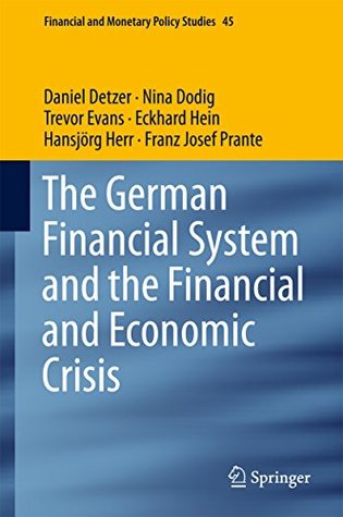Read Online The German Financial System and the Financial and Economic Crisis (Financial and Monetary Policy Studies) - Daniel Detzer file in PDF