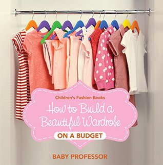 Download How to Build a Beautiful Wardrobe on a Budget   Children's Fashion Books - Baby Professor file in ePub
