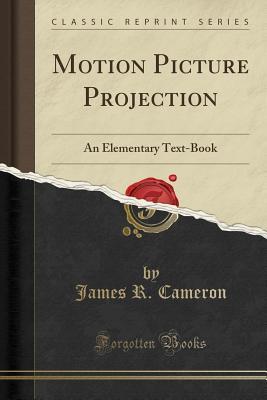 Download Motion Picture Projection: An Elementary Text-Book (Classic Reprint) - James Ross Cameron file in ePub