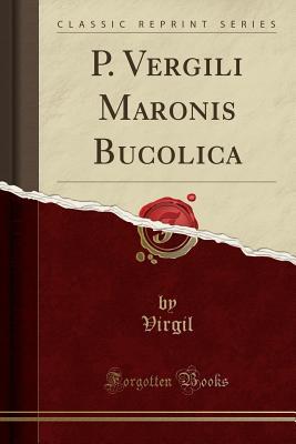 Read Online P. Vergili Maronis Bucolica (Classic Reprint) - Virgil | PDF