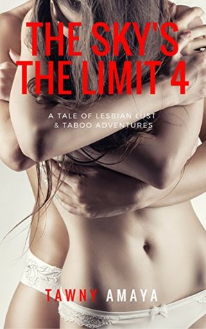 Full Download The Sky's the Limit 4: A Tale of Lesbian Lust & Taboo Adventures - Tawny Amaya file in PDF
