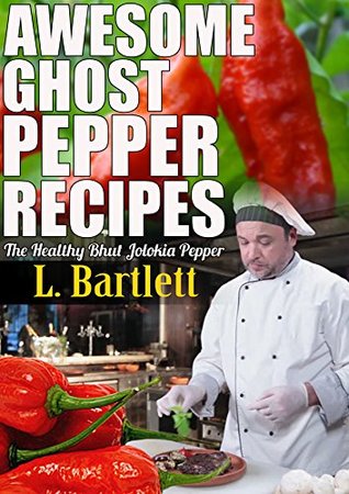 Full Download Awesome Ghost Pepper Recipes: The Healthy Bhut Jolokia Pepper - L. Bartlett file in PDF