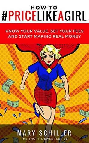 Read How to #Price Like A Girl: Know your value, set your fees and start making real money - Mary Schiller file in PDF