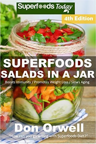 Full Download Superfoods Salads In A Jar: Over 60 Quick & Easy Gluten Free Low Cholesterol Whole Foods Recipes full of Antioxidants & Phytochemicals - Don Orwell file in ePub