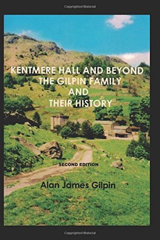 Read Online Kentmere Hall and Beyond, the Gilpin Family and their History - Alan James Gilpin file in PDF