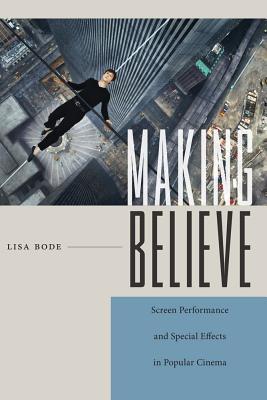 Full Download Making Believe: Screen Performance and Special Effects in Popular Cinema - Lisa Bode file in PDF