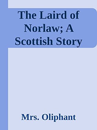 Read Online The Laird of Norlaw; A Scottish Story (Annoted) - Mrs. Oliphant file in ePub