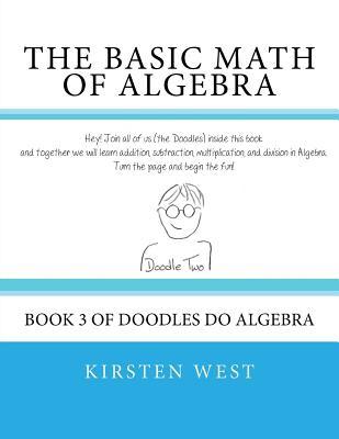 Read The Basic Math of Algebra: Book 3 of Doodles Do Algebra - Kirsten West file in PDF