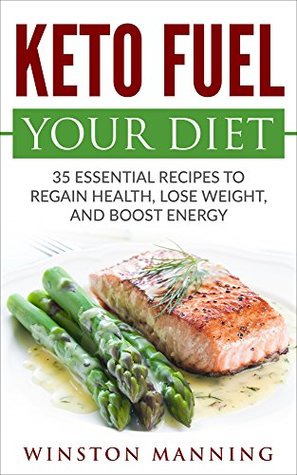 Download Keto Feul Your Diet: 35 Essential Recipes to Regain Health, Lose Weight, and Boost Energy - Winston Manning | ePub