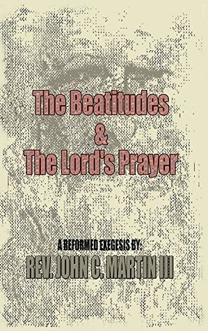Download The Beatitudes and The Lords Prayer: Matthew 5:1-12 Matthew 6:9-15 Sermon Series - Rev. John C. Martin III | ePub