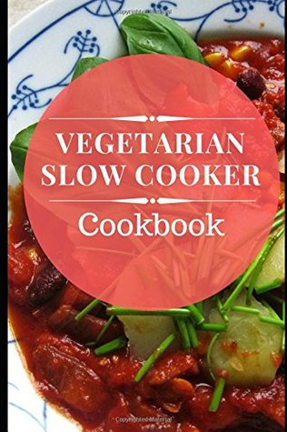 Read Vegetarian Slow Cooker Cookbook: Delicious And Easy Vegetarian Crock Pot Recipes (Vegetarian Diet Recipes) - Aaron Kimmel | PDF