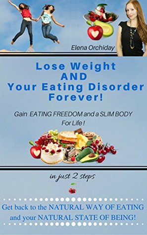 Full Download Lose Weight AND Your Eating Disorder Forever!: Gain Eating Freedom and A Slim Body for Life! - Elena Orchiday | PDF