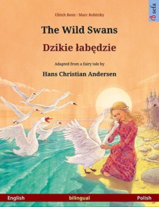 Full Download The Wild Swans - Dzikie labędzie. Bilingual picture book adapted from a fairy tale by Hans Christian Andersen (English - Polish) (www.childrens-books-bilingual.com) - Ulrich Renz file in ePub