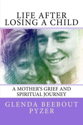 Full Download Life After Losing a Child: A Mother's Grief and Spiritual Journey - Glenda Beebout Pyzer | PDF