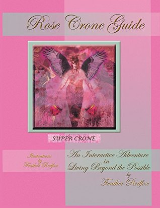 Download Rose Crone Guide: An Interactive Adventure in Living Beyond the Possible - Feather Redfox | PDF
