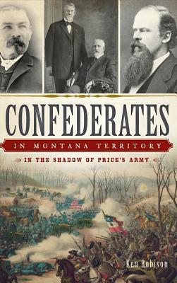 Read Confederates in Montana Territory: In the Shadow of Price's Army - Ken Robison file in ePub