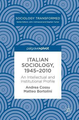 Read Italian Sociology,1945-2010: An Intellectual and Institutional Profile - Andrea Cossu | PDF