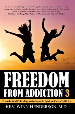 Full Download Freedom from Addiction 3: From the World's Leading Authority on the Spiritual Cure of Addiction - M D Rev Winn Henderson file in ePub
