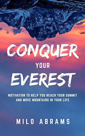Download Conquer Your Everest: Motivation to Help You Reach Your Summit and Move Mountains in Your Life - Milo Abrams file in ePub