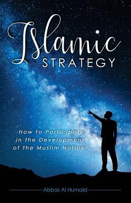 Read Online Islamic Strategy: How to Participate in the Development of the Muslim Nation - Abbas Al Humaid file in ePub
