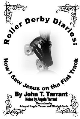 Read Online Roller Derby Diaries: How I Saw Jesus on the Flat Track - John T Tarrant | PDF
