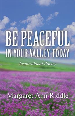 Full Download Be Peaceful in Your Valley Today: Inspirational Poetry - Margaret Ann Riddle | ePub