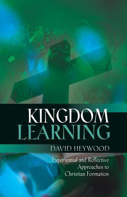 Read Online Kingdom Learning: Experiential and Reflective Approaches to Christian Formation and Discipleship - David Heywood file in ePub