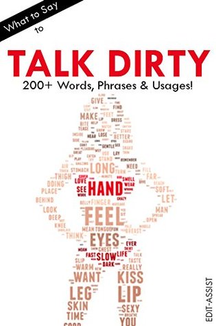 Full Download What to Say to Talk Dirty: 200  Words, Phrases & Usages! - Edit Assist file in PDF