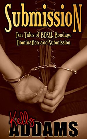 Download Submission: Ten Tales of BDSM, Bondage, Domination and Submission - Kelly Addams | ePub