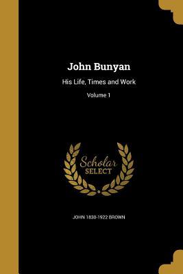 Read John Bunyan: His Life, Times and Work; Volume 1 - John Brown | PDF
