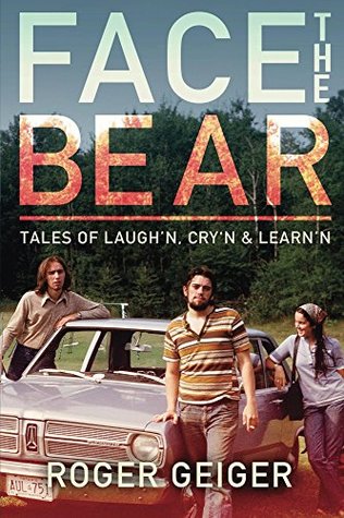Read Face The Bear: Tales of Laugh'n, Cry'n and Learn'n - Roger Geiger | PDF