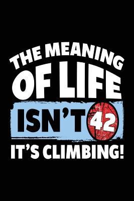 Read Online The Meaning of Life Isn't 42 It's Climbing: Blank Journals for Writing (Notebook, Journal, Diary) -  | PDF