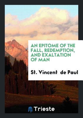 Read An Epitome of the Fall, Redemption, and Exaltation of Man [in Verse] by a St. Vincent de Paul - St. Vincent de Paul file in PDF
