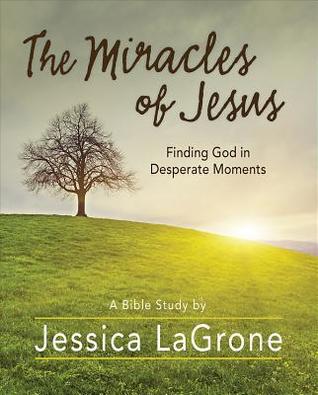 Full Download The Miracles of Jesus - Women's Bible Study Participant Workbook: Finding God in Desperate Moments - Jessica LaGrone | PDF