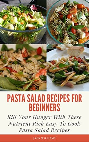 Read Online Pasta Salad Recipes for Beginners: Kill Your Hunger With These Nutrient Rich Easy To Cook Pasta Salad Recipes - Jack Williams | ePub