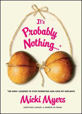 Read Online It's Probably Nothing*: *Or How I Learned to Stop Worrying and Love My Implants - Micki Myers | ePub