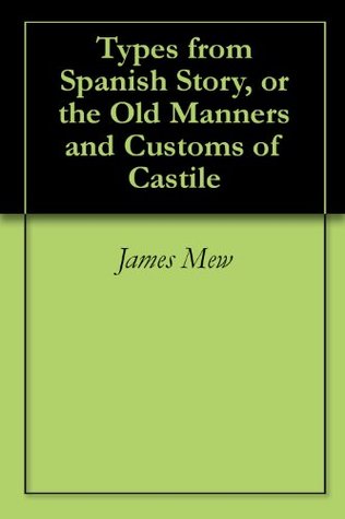 Read Types from Spanish Story, or the Old Manners and Customs of Castile - James Mew file in PDF
