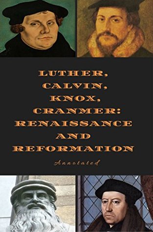 Read Online Luther, Calvin, Knox, and Cranmer: Renaissance and Reformation, Annotated - John Lord file in PDF