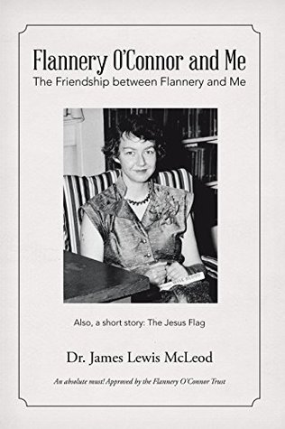 Full Download Flannery O’Connor and Me: The Friendship Between Flannery and Me - Dr. James Lewis McLeod | PDF
