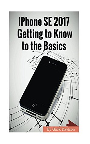 Download Iphone Se 2017: Getting to Know to the Basics - Gack Davison | ePub