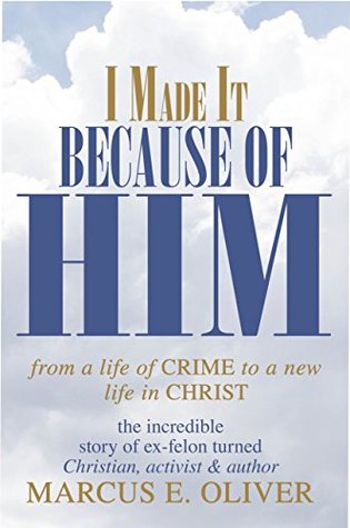 Read I Made it Because of Him: From a Life of Crime to a New Life in Chriist - Marcus Oliver | PDF