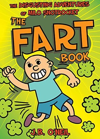 Read The Fart Book: The Disgusting Adventures of Milo Snotrocket - J.B. O'Neil | PDF
