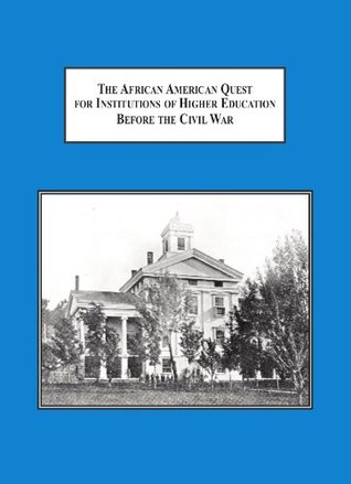 Full Download The African American Quest for Institutions of Higher Education Before the Civil War: The Forgotten Histories of the Ashmun Institute, Liberia College and Avery College - Russell Irvine file in ePub