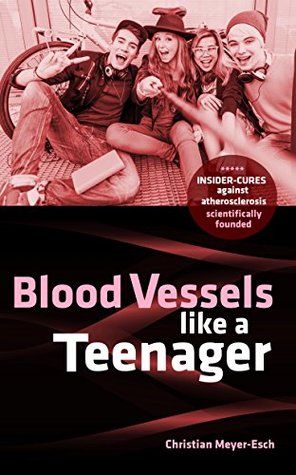 Read Online Blood Vessels like a Teenager: Insider-Cures against Atherosclerosis - Christian Meyer-Esch file in ePub